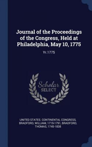 Carte Journal of the Proceedings of the Congress, Held at Philadelphia, May 10, 1775 Governor William Bradford