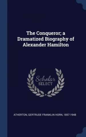 Βιβλίο THE CONQUEROR; A DRAMATIZED BIOGRAPHY OF GERTRUDE F ATHERTON