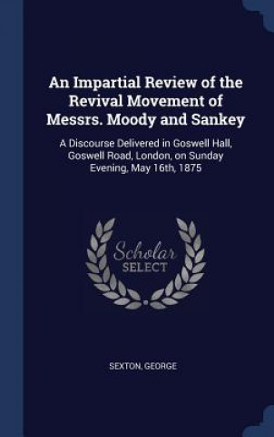 Könyv Impartial Review of the Revival Movement of Messrs. Moody and Sankey George Sexton