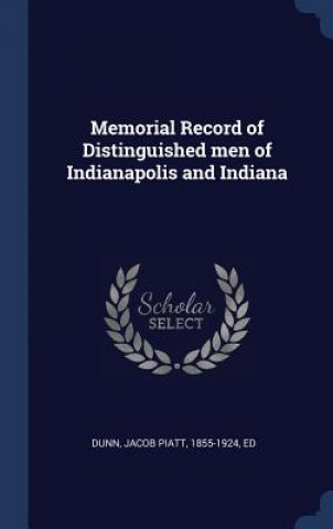 Kniha Memorial Record of Distinguished Men of Indianapolis and Indiana Jacob Piatt Dunn