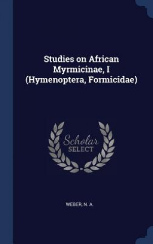 Book Studies on African Myrmicinae, I (Hymenoptera, Formicidae) N A Weber