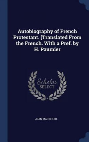 Książka Autobiography of French Protestant. [Translated from the French. with a Pref. by H. Paumier Jean Marteilhe