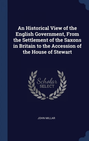 Könyv AN HISTORICAL VIEW OF THE ENGLISH GOVERN JOHN MILLAR