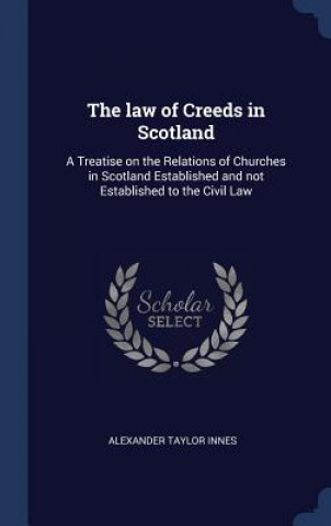 Kniha THE LAW OF CREEDS IN SCOTLAND: A TREATIS ALEXANDER TAY INNES