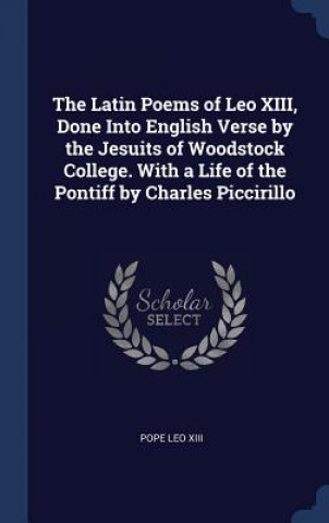 Könyv THE LATIN POEMS OF LEO XIII, DONE INTO E POPE LEO XIII