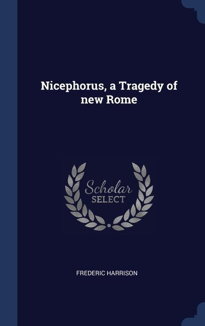 Kniha NICEPHORUS, A TRAGEDY OF NEW ROME FREDERIC HARRISON