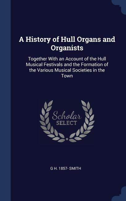 Könyv A HISTORY OF HULL ORGANS AND ORGANISTS: G H. 1857- SMITH