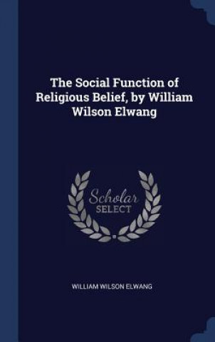 Carte Social Function of Religious Belief, by William Wilson Elwang William Wilson Elwang
