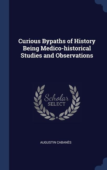 Kniha CURIOUS BYPATHS OF HISTORY BEING MEDICO- AUGUSTIN CABAN S