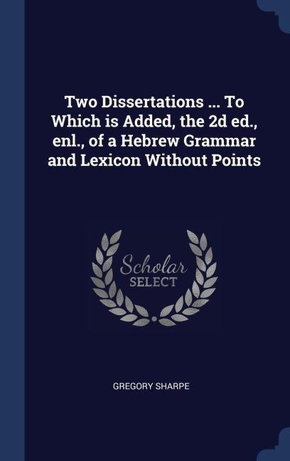 Könyv TWO DISSERTATIONS ... TO WHICH IS ADDED, GREGORY SHARPE