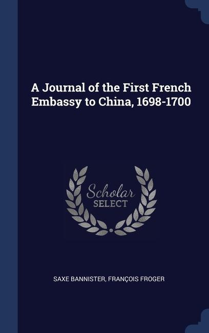 Carte A JOURNAL OF THE FIRST FRENCH EMBASSY TO SAXE BANNISTER