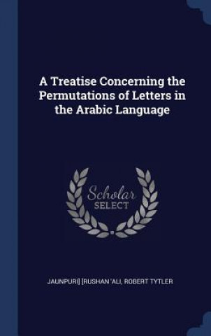 Livre A TREATISE CONCERNING THE PERMUTATIONS O JAUNPU [RUSHAN 'ALI