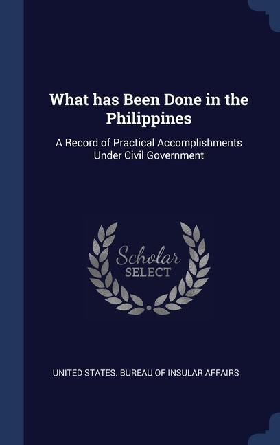 Книга WHAT HAS BEEN DONE IN THE PHILIPPINES: A UNITED STATES. BUREA