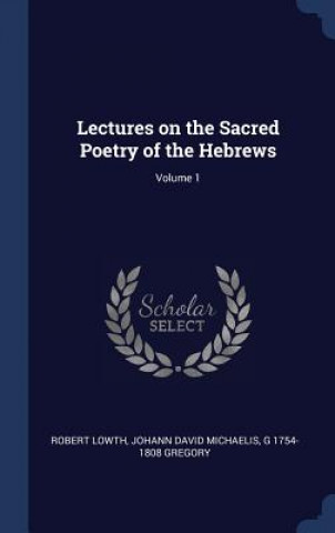 Kniha Lectures on the Sacred Poetry of the Hebrews; Volume 1 Robert Lowth