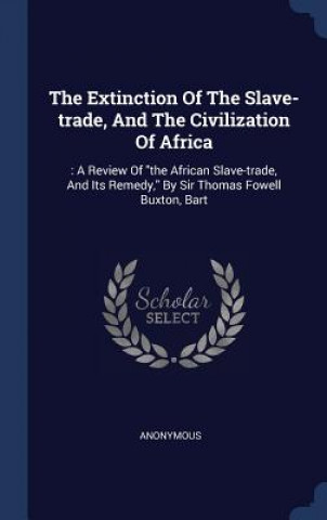 Kniha THE EXTINCTION OF THE SLAVE-TRADE, AND T 