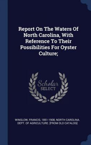Carte Report on the Waters of North Carolina, with Reference to Their Possibilities for Oyster Culture; Winslow Francis 1851-1908