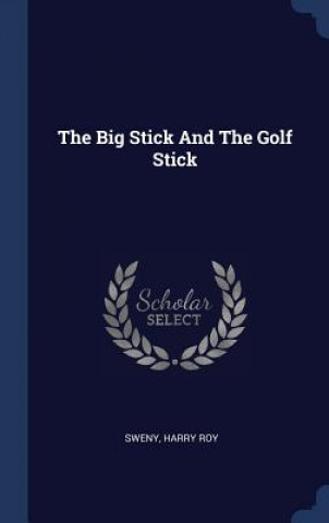 Книга THE BIG STICK AND THE GOLF STICK ROY