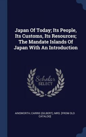 Knjiga JAPAN OF TODAY; ITS PEOPLE, ITS CUSTOMS, CARRIE  G AINSWORTH