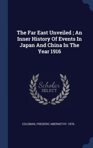 Knjiga THE FAR EAST UNVEILED ; AN INNER HISTORY FREDERIC AB COLEMAN