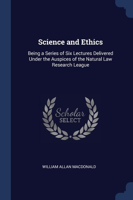 Carte SCIENCE AND ETHICS: BEING A SERIES OF SI WILLIAM A MACDONALD