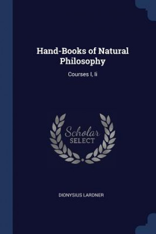 Carte HAND-BOOKS OF NATURAL PHILOSOPHY: COURSE DIONYSIUS LARDNER