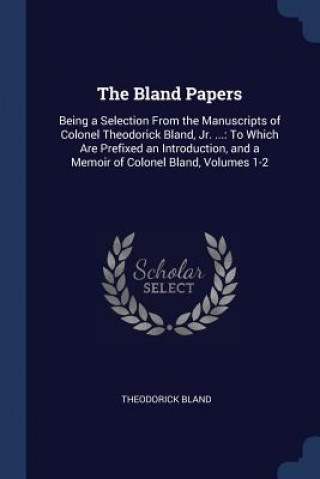 Carte THE BLAND PAPERS: BEING A SELECTION FROM THEODORICK BLAND