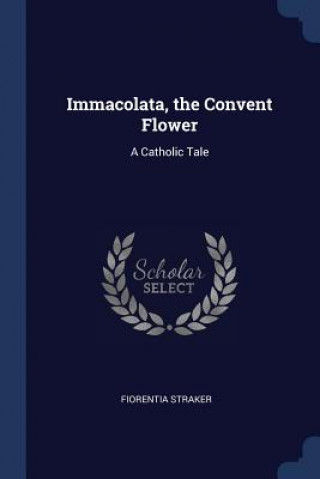 Livre IMMACOLATA, THE CONVENT FLOWER: A CATHOL FIORENTIA STRAKER