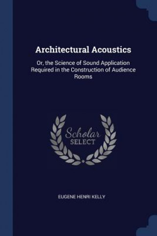 Kniha ARCHITECTURAL ACOUSTICS: OR, THE SCIENCE EUGENE HENRI KELLY