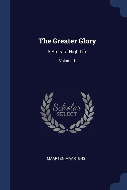Könyv THE GREATER GLORY: A STORY OF HIGH LIFE; MAARTEN MAARTENS