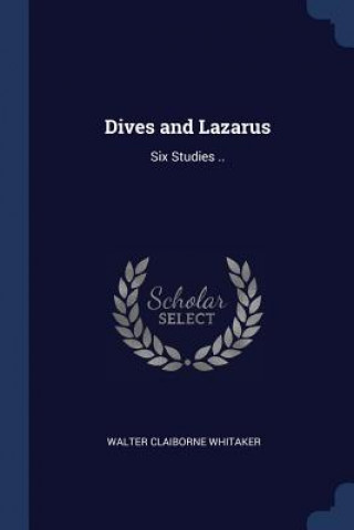 Carte DIVES AND LAZARUS: SIX STUDIES .. WALTER CLA WHITAKER
