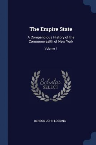 Könyv THE EMPIRE STATE: A COMPENDIOUS HISTORY BENSON JOHN LOSSING