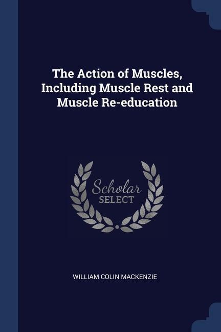 Kniha THE ACTION OF MUSCLES, INCLUDING MUSCLE WILLIAM C MACKENZIE