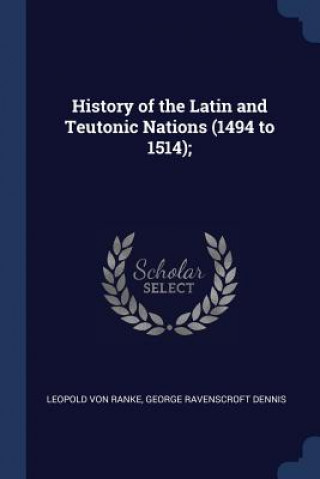 Carte HISTORY OF THE LATIN AND TEUTONIC NATION LEOPOLD VON RANKE