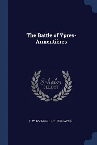 Carte THE BATTLE OF YPRES-ARMENTI RES H W. CARLESS DAVIS