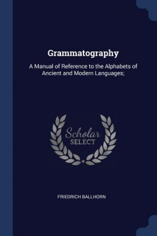 Книга GRAMMATOGRAPHY: A MANUAL OF REFERENCE TO FRIEDRICH BALLHORN