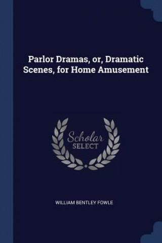 Knjiga PARLOR DRAMAS, OR, DRAMATIC SCENES, FOR WILLIAM BENTL FOWLE