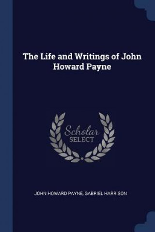 Könyv THE LIFE AND WRITINGS OF JOHN HOWARD PAY JOHN HOWARD PAYNE