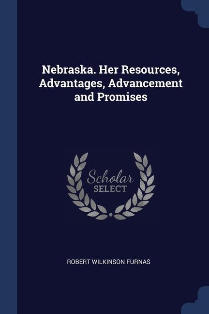 Knjiga NEBRASKA. HER RESOURCES, ADVANTAGES, ADV ROBERT WILKI FURNAS