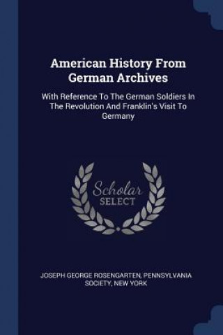 Книга AMERICAN HISTORY FROM GERMAN ARCHIVES: W JOSEPH ROSENGARTEN