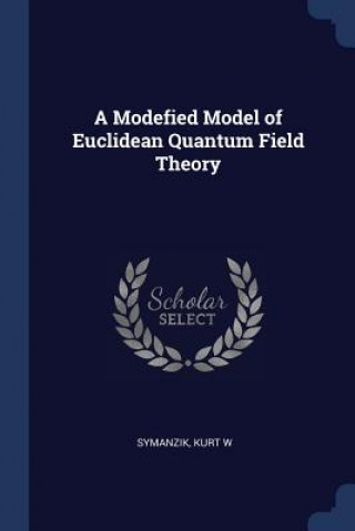 Książka A MODEFIED MODEL OF EUCLIDEAN QUANTUM FI KURT W SYMANZIK