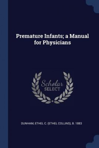 Carte PREMATURE INFANTS; A MANUAL FOR PHYSICIA ETHEL C. B. DUNHAM