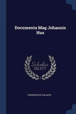 Kniha DOCUMENTA MAG JOHANNIS HUS FRANCISCUS PALACKY