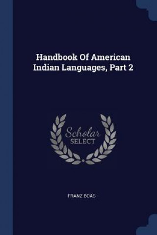 Könyv HANDBOOK OF AMERICAN INDIAN LANGUAGES, P FRANZ BOAS