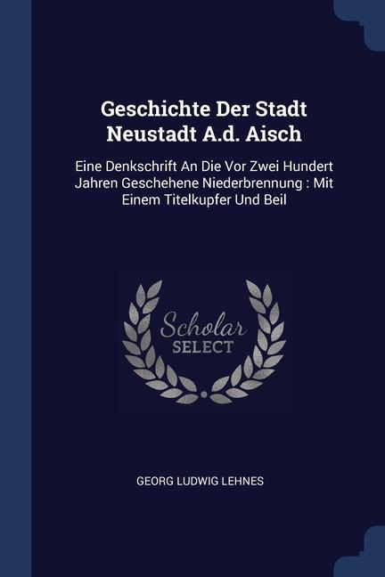 Carte GESCHICHTE DER STADT NEUSTADT A.D. AISCH GEORG LUDWIG LEHNES