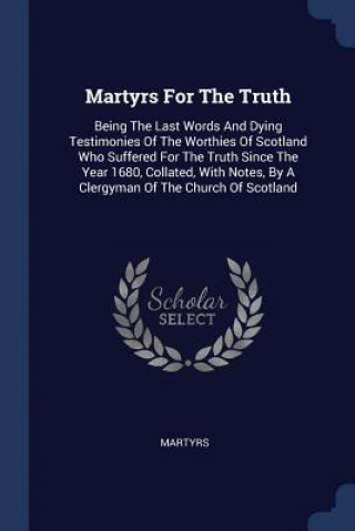 Carte MARTYRS FOR THE TRUTH: BEING THE LAST WO MARTYRS