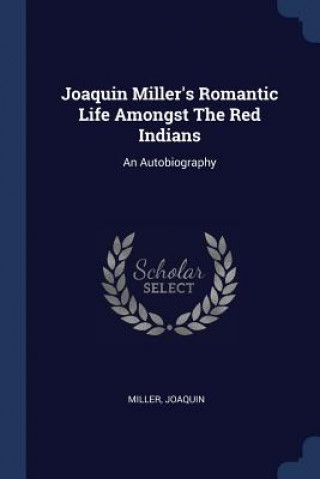 Knjiga JOAQUIN MILLER'S ROMANTIC LIFE AMONGST T JOAQUIN