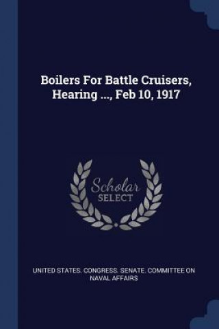 Kniha BOILERS FOR BATTLE CRUISERS, HEARING ... UNITED STATES. CONGR