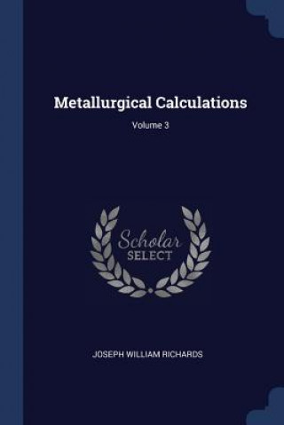 Kniha METALLURGICAL CALCULATIONS; VOLUME 3 JOSEPH WIL RICHARDS