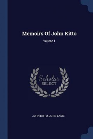 Carte MEMOIRS OF JOHN KITTO; VOLUME 1 JOHN KITTO