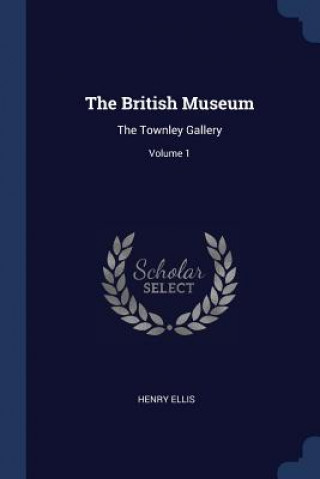 Kniha THE BRITISH MUSEUM: THE TOWNLEY GALLERY; HENRY ELLIS